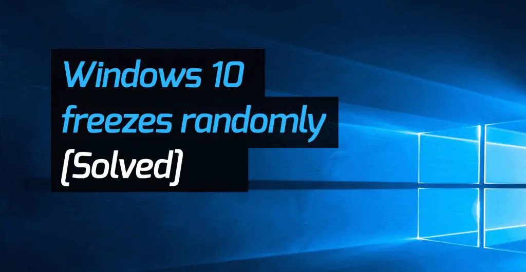 Why does my computer randomly freeze Windows 10
