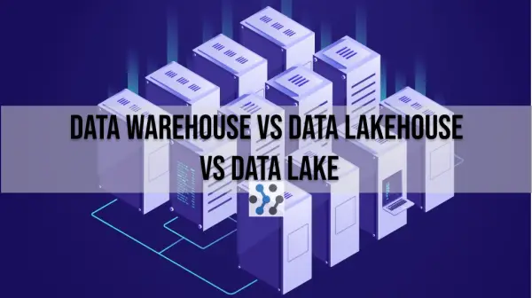 Data Warehouse vs Data Lakehouse vs Data Lake: Understanding the Differences