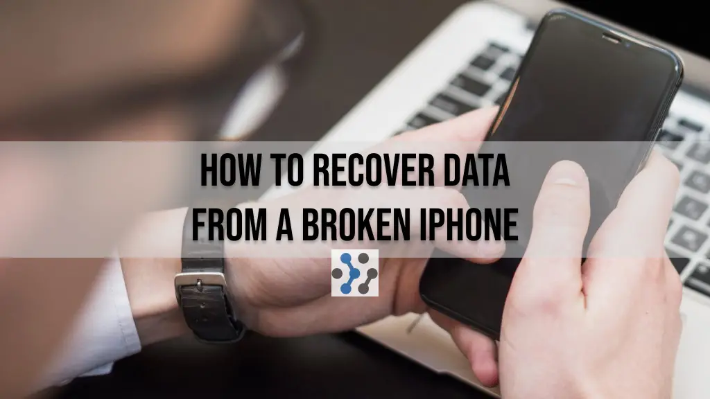 How to Recover Data from a Broken iPhone