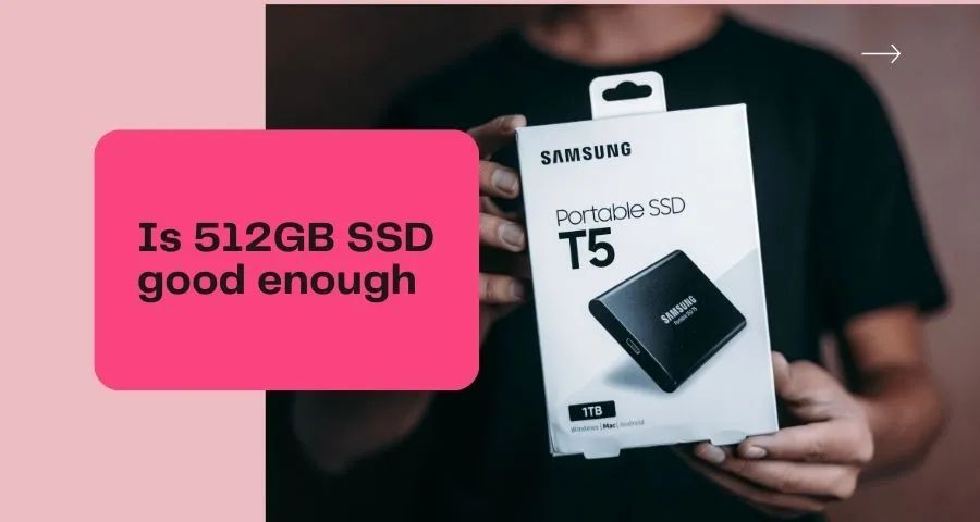 Is A 512GB SSD good enough